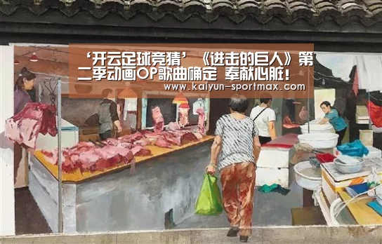 ‘开云足球竞猜’《进击的巨人》第二季动画OP歌曲确定 奉献心脏!(图1) 开云电竞赛事