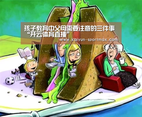 孩子教育中父母需要注意的三件事“开云体育直播”(图2) 开云体育直播