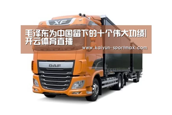 毛泽东为中国留下的十个伟大功绩|开云体育直播(图1) 开云官网